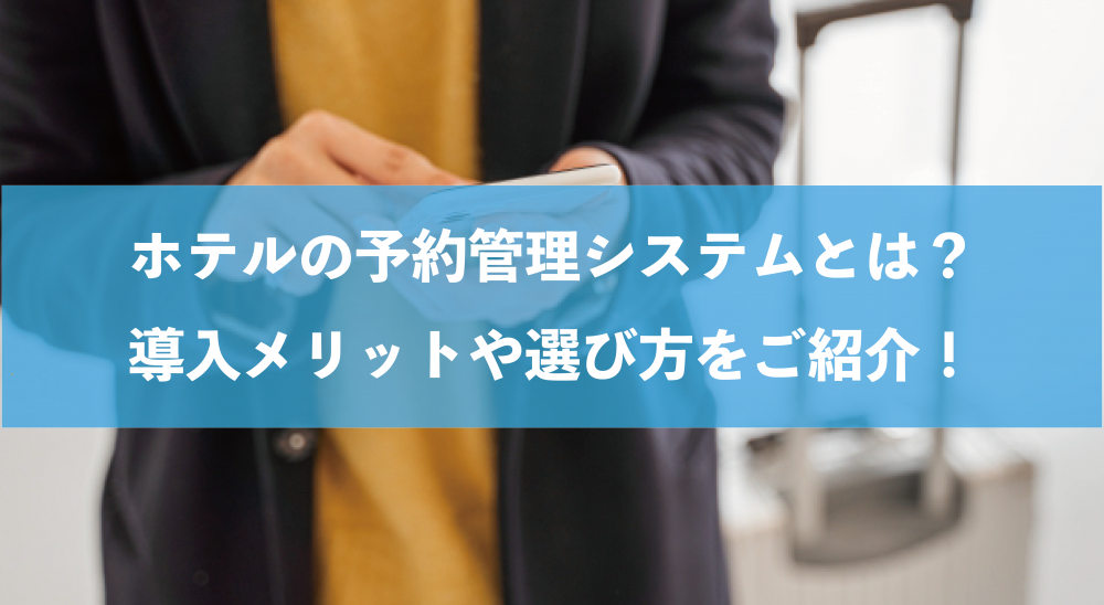 ホテルの予約管理システムとは？導入メリットや選び方をご紹介！